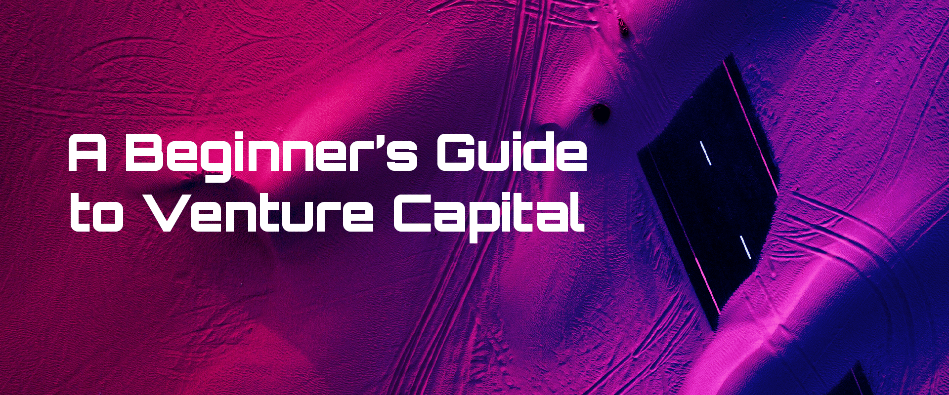 Read more about the article A Beginner’s Guide to Venture Capital