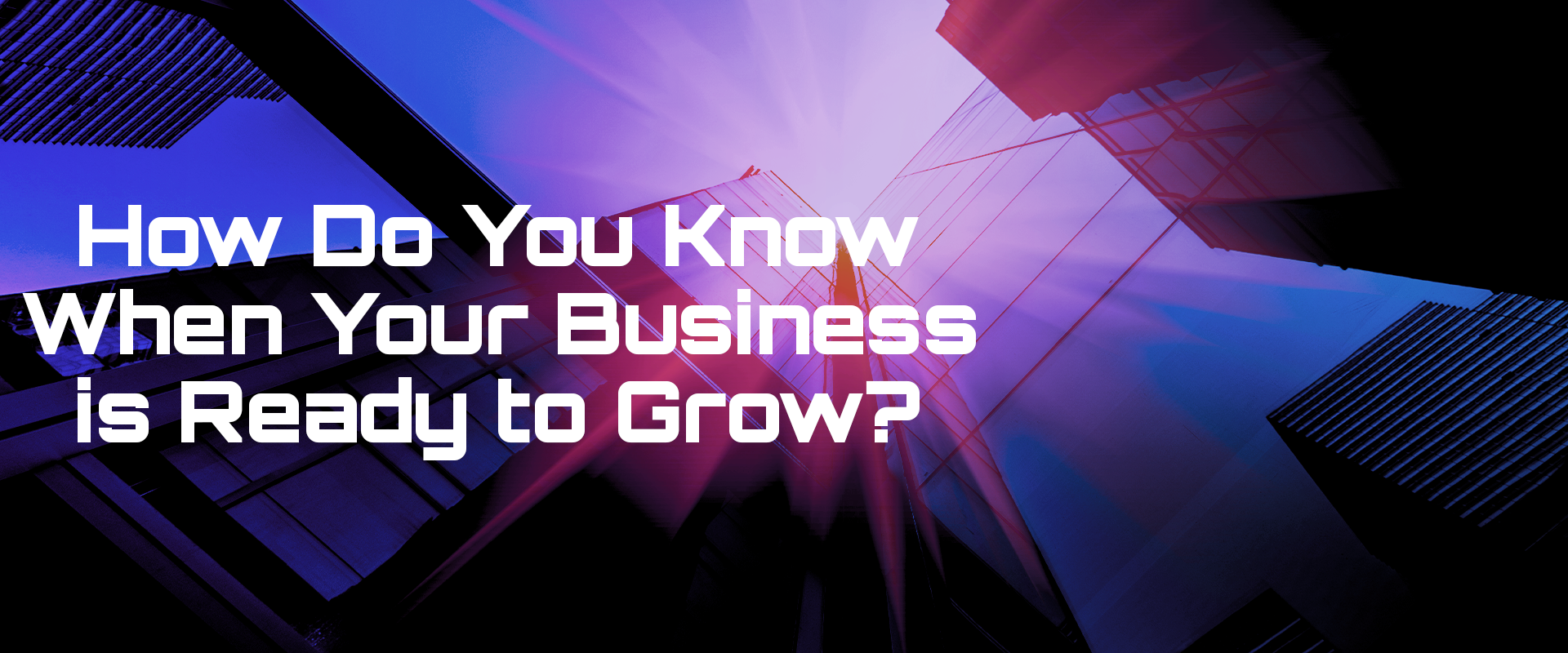 Read more about the article How Do You Know When Your Business is Ready to Grow?