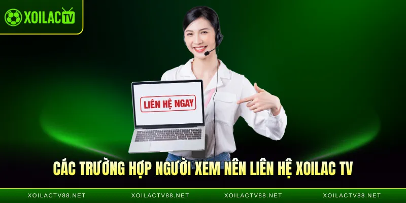 Các trường hợp người xem nên liên hệ Xoilac TV