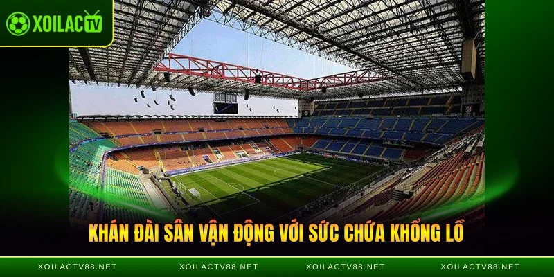 Khán đài sân vận động "La Scala del Calcio" với sức chứa khổng lồ