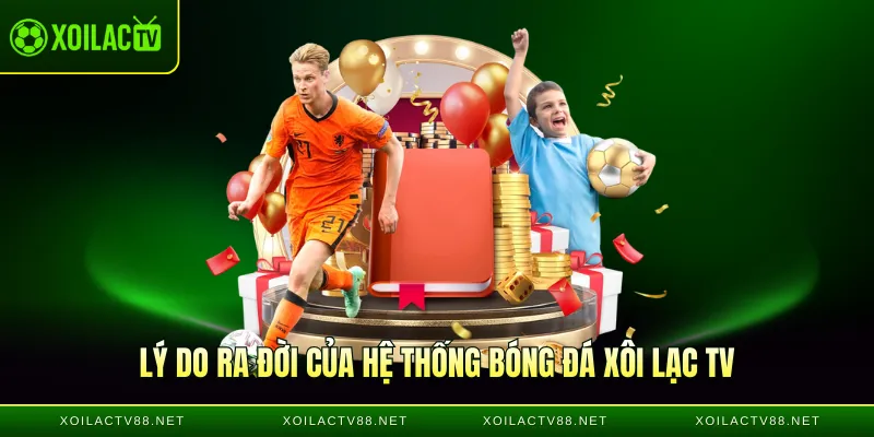 Lý do ra đời của hệ thống bóng đá Xôi lạc TV