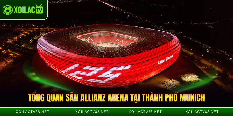 Tổng quan sân Allianz Arena tại thành phố Munich