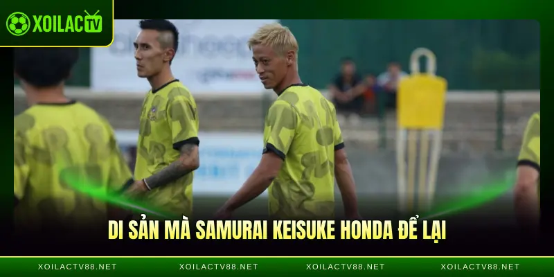 Di sản mà samurai Keisuke Honda để lại